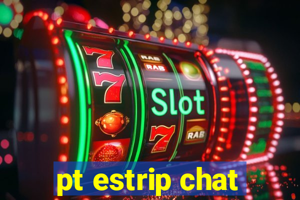 pt estrip chat